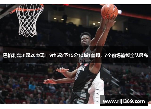 巴格利轰出双20表现！9中5砍下15分13板1盖帽，7个前场篮板全队最高